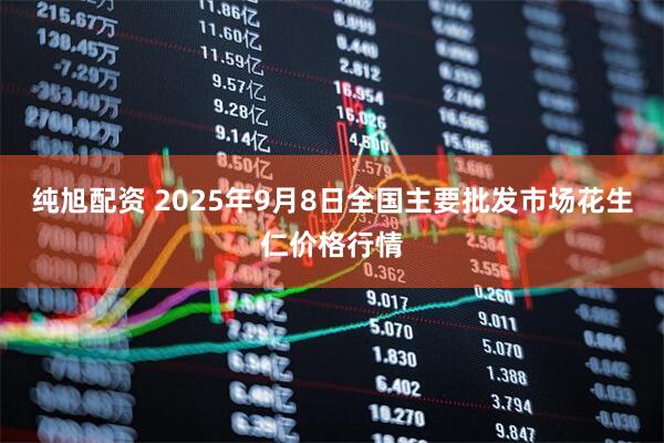 纯旭配资 2025年9月8日全国主要批发市场花生仁价格行情