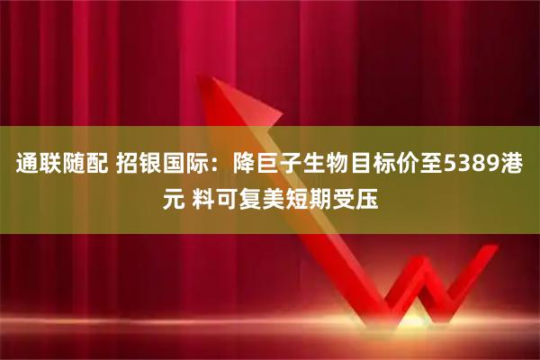 通联随配 招银国际：降巨子生物目标价至5389港元 料可复美短期受压